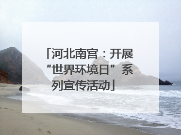 河北南宫：开展“世界环境日”系列宣传活动