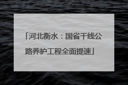 河北衡水：国省干线公路养护工程全面提速