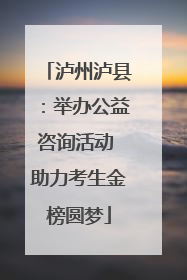 泸州泸县：举办公益咨询活动 助力考生金榜圆梦