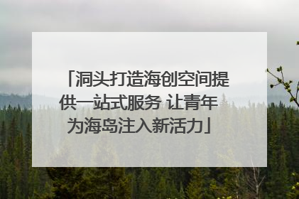 洞头打造海创空间提供一站式服务 让青年为海岛注入新活力
