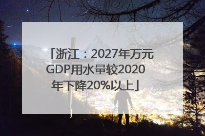 浙江：2027年万元GDP用水量较2020年下降20%以上