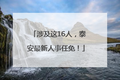 涉及这16人，泰安最新人事任免！