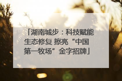 湖南城步：科技赋能生态修复 擦亮“中国第一牧场”金字招牌