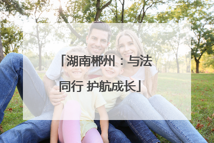 湖南郴州：与法同行 护航成长