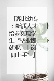 湖北幼专：新质人才培养实现学生“毕业即就业、上岗即上手”