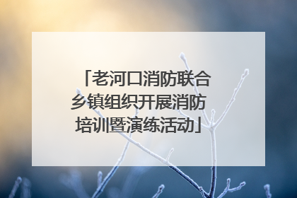 老河口消防联合乡镇组织开展消防培训暨演练活动