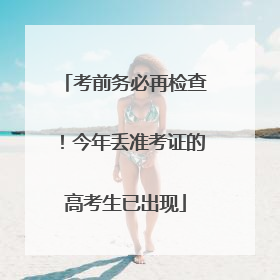 考前务必再检查！今年丢准考证的高考生已出现