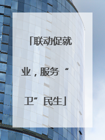 联动促就业，服务“卫”民生