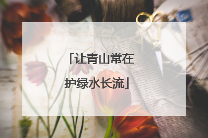 让青山常在 护绿水长流