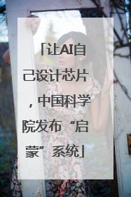 让AI自己设计芯片，中国科学院发布“启蒙”系统