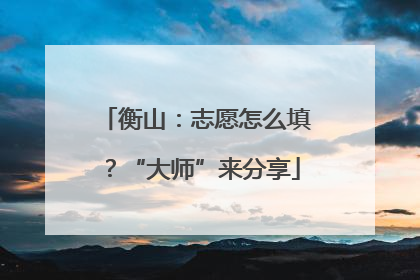 衡山：志愿怎么填？“大师”来分享