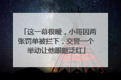 这一幕很暖，小哥因两张罚单被拦下，交警一个举动让他眼眶泛红