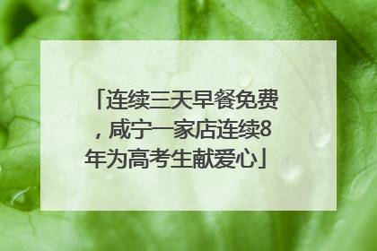连续三天早餐免费，咸宁一家店连续8年为高考生献爱心