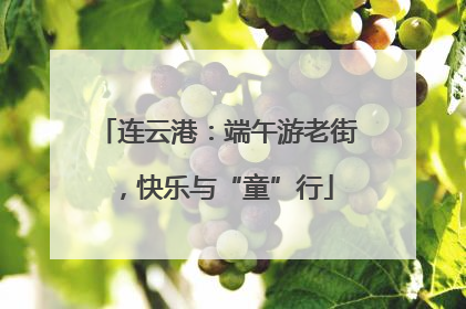 连云港：端午游老街，快乐与“童”行