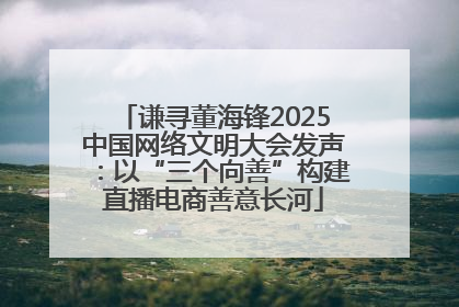 谦寻董海锋2025中国网络文明大会发声：以“三个向善”构建直播电商善意长河