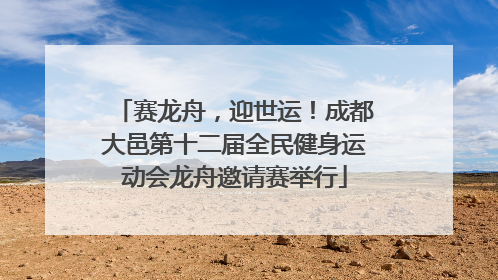 赛龙舟，迎世运！成都大邑第十二届全民健身运动会龙舟邀请赛举行