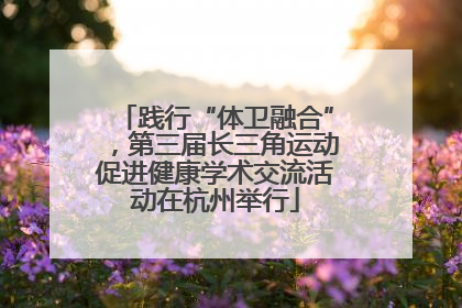 践行“体卫融合”，第三届长三角运动促进健康学术交流活动在杭州举行