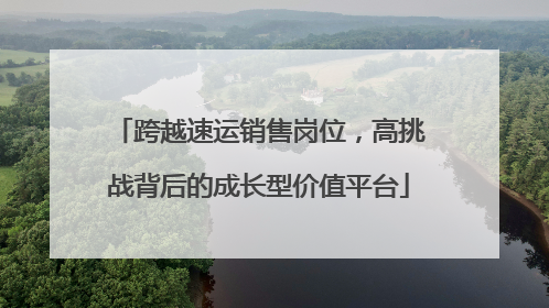 跨越速运销售岗位，高挑战背后的成长型价值平台
