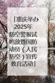 重庆举办2025年防空警报试鸣放暨国防动员（人民防空）宣传教育活动