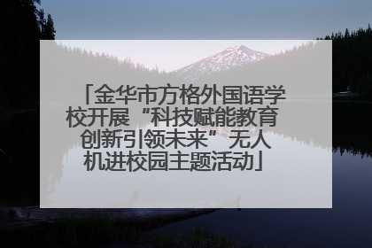 金华市方格外国语学校开展“科技赋能教育 创新引领未来”无人机进校园主题活动