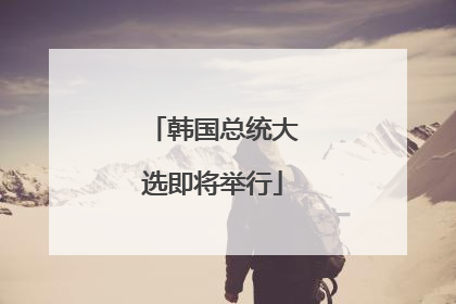 韩国总统大选即将举行
