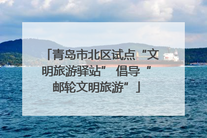 青岛市北区试点“文明旅游驿站” 倡导“邮轮文明旅游”