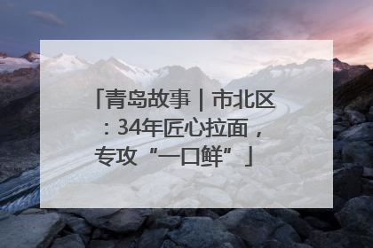 青岛故事｜市北区：34年匠心拉面，专攻“一口鲜”