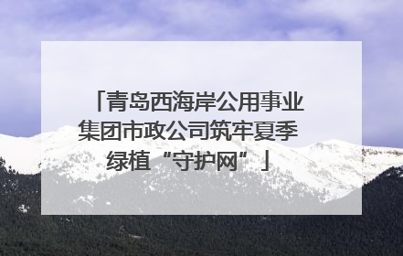 青岛西海岸公用事业集团市政公司筑牢夏季绿植“守护网”