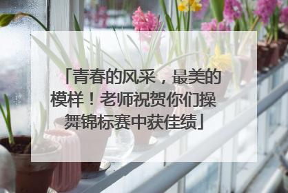 青春的风采，最美的模样！老师祝贺你们操舞锦标赛中获佳绩