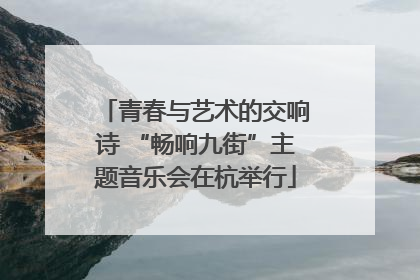 青春与艺术的交响诗 “畅响九街”主题音乐会在杭举行
