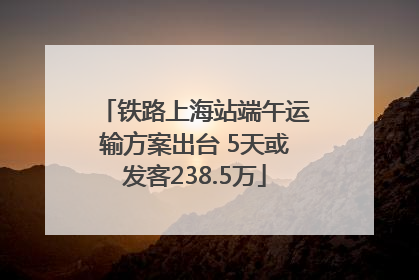 铁路上海站端午运输方案出台 5天或发客238.5万