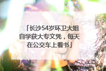 长沙54岁环卫大姐自学获大专文凭，每天在公交车上看书