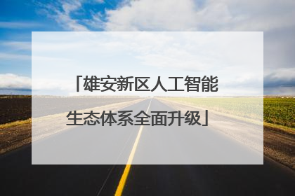 雄安新区人工智能生态体系全面升级