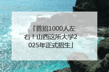 首招1000人左右！山西这所大学2025年正式招生