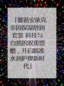 馨蓓安依克多因保湿舒润套装 科技与自然的双重馈赠，开启精准水润护理新时代