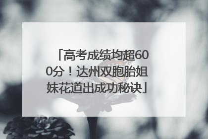 高考成绩均超600分！达州双胞胎姐妹花道出成功秘诀