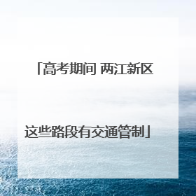 高考期间 两江新区这些路段有交通管制