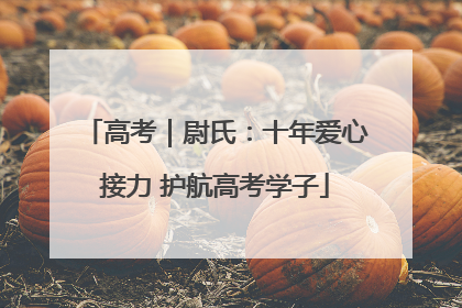高考｜尉氏：十年爱心接力 护航高考学子
