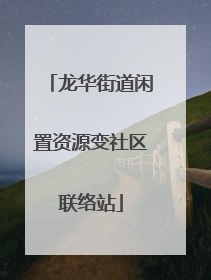 龙华街道闲置资源变社区联络站