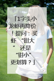 1字头小龙虾再降价！提问：买虾 “钳大” 还是 “钳小” 更划算？