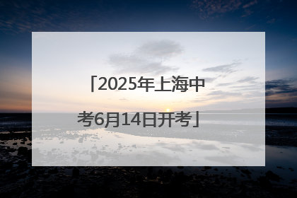 2025年上海中考6月14日开考