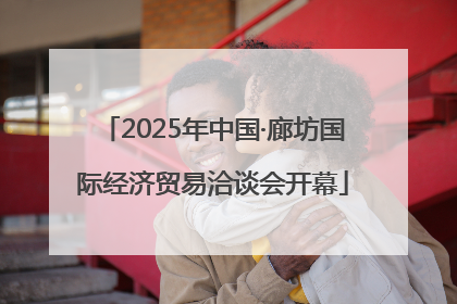 2025年中国·廊坊国际经济贸易洽谈会开幕