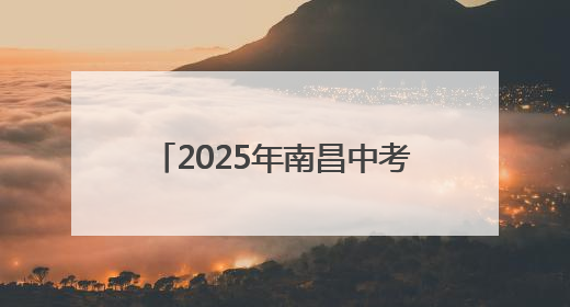 2025年南昌中考模拟填报今日启动！