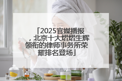 2025官媒播报，北京十大熠熠生辉领衔的律师事务所荣耀排名登场