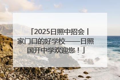 2025日照中招会丨家门口的好学校——日照国开中学欢迎您！