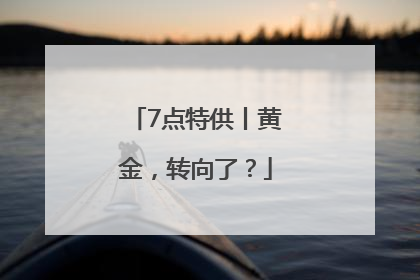 7点特供丨黄金，转向了？