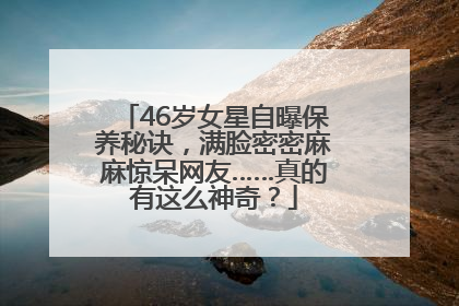 46岁女星自曝保养秘诀，满脸密密麻麻惊呆网友……真的有这么神奇？
