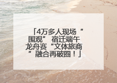4万多人现场“围观” 宿迁端午龙舟赛“文体旅商”融合再破圈！