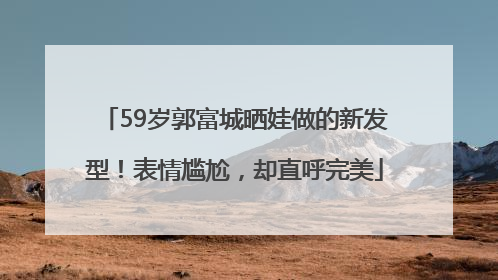 59岁郭富城晒娃做的新发型！表情尴尬，却直呼完美