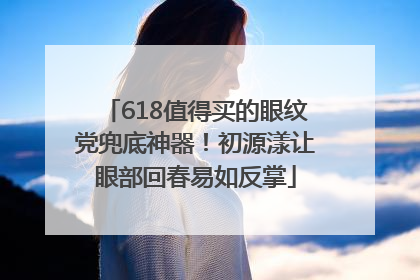 618值得买的眼纹党兜底神器！初源漾让眼部回春易如反掌